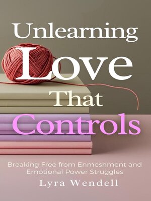 cover image of Unlearning Love That Controls